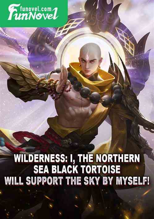 Wilderness: I, the Northern Sea Black Tortoise, will support the sky by myself!