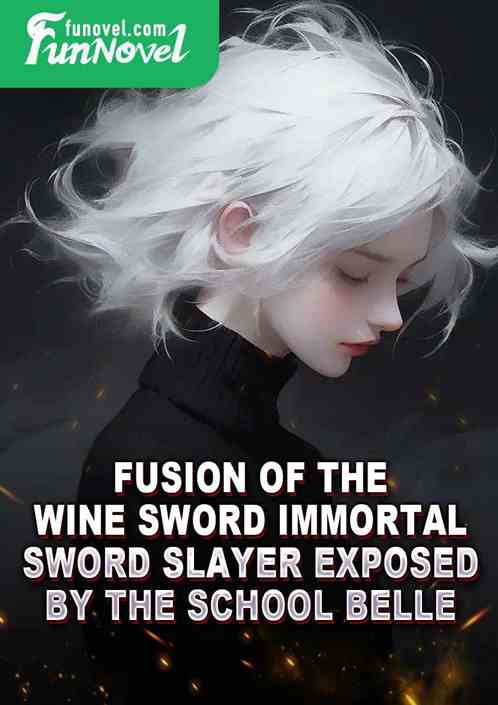 Fusion of the Wine Sword Immortal: Sword Slayer Exposed by the School Belle