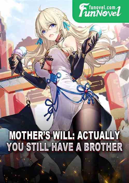 Mothers Will: Actually, you still have a brother.