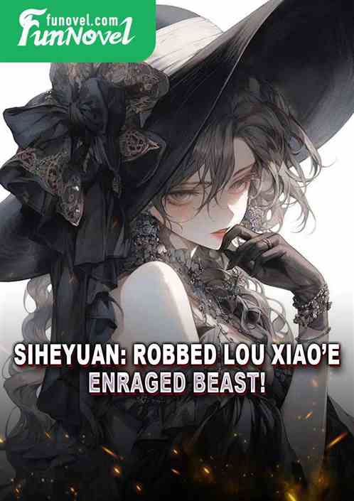 Siheyuan: Robbed Lou Xiaoe, Enraged Beast!