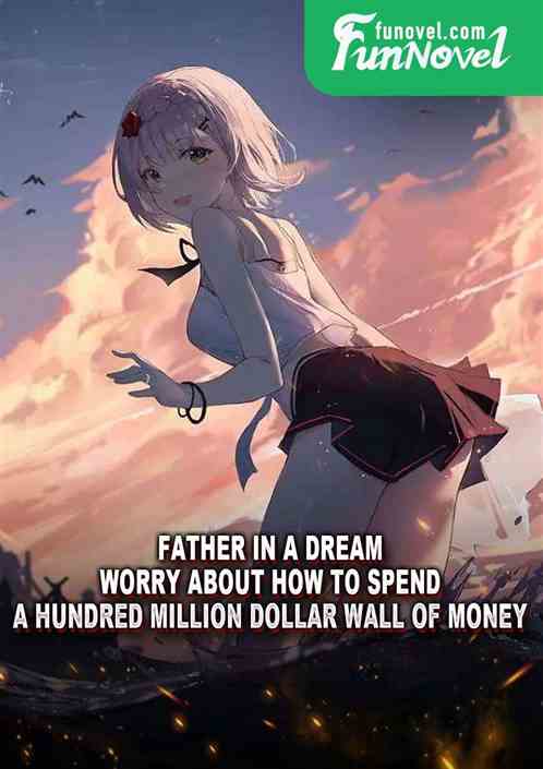 Father in a Dream: Worry about How to Spend a Hundred Million Dollar Wall of Money