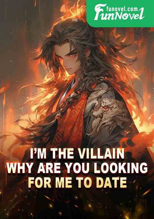 Im the villain! Why are you looking for me to date?