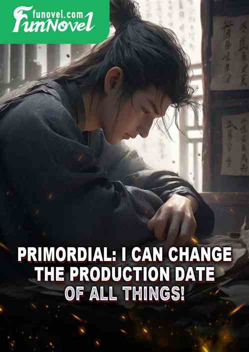 Primordial: I can change the production date of all things!