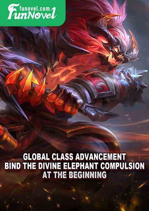 Global Class Advancement: Bind the Divine Elephant Compulsion at the beginning!