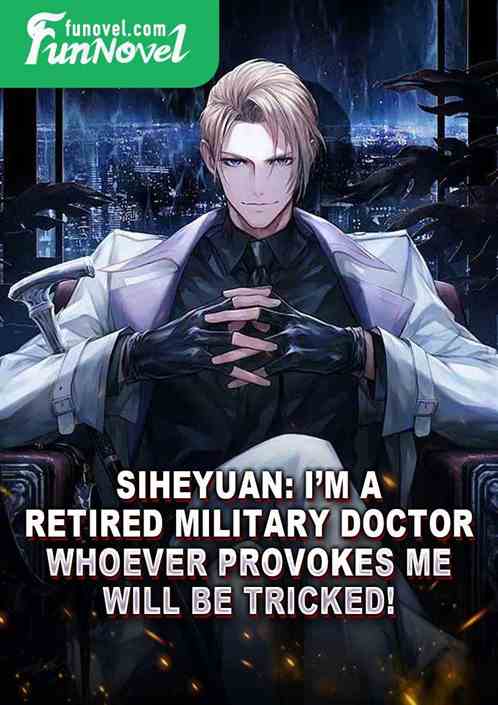 Siheyuan: Im a retired military doctor. Whoever provokes me will be tricked!