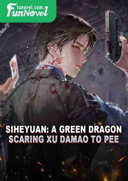 Siheyuan: A green dragon, scaring Xu Damao to pee!