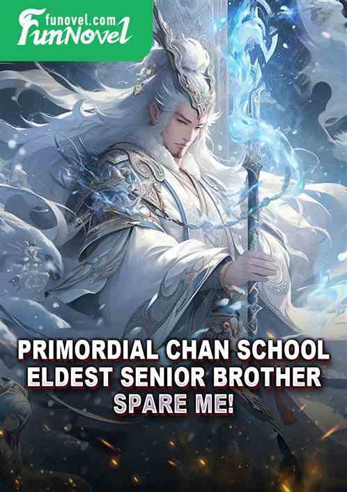 Primordial Chan School, Eldest Senior Brother, spare me!