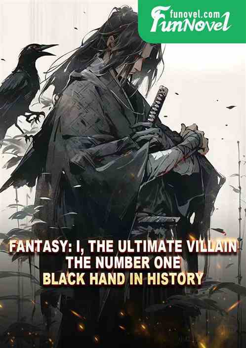 Fantasy: I, the ultimate villain, the number one black hand in history