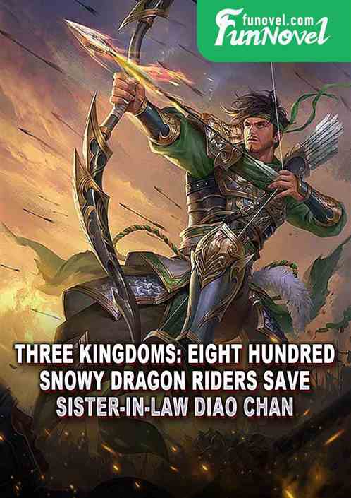 Three Kingdoms: Eight hundred Snowy Dragon Riders save Sister-in-law Diao Chan