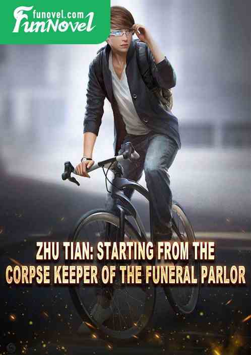 Zhu Tian: Starting from the corpse keeper of the funeral parlor