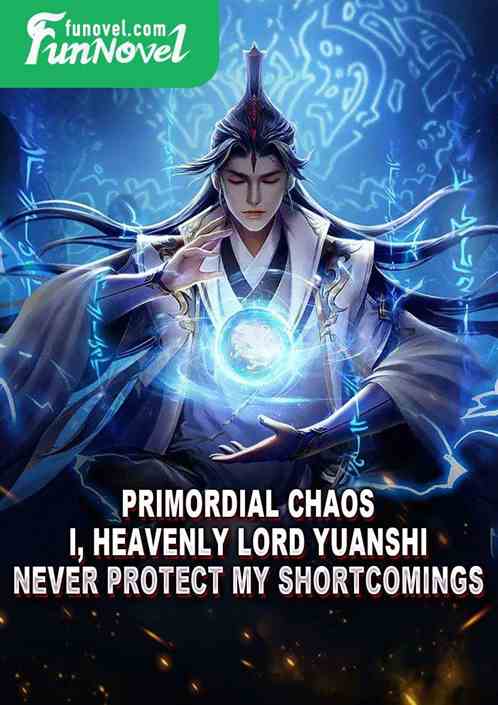 Primordial Chaos: I, Heavenly Lord Yuanshi, never protect my shortcomings