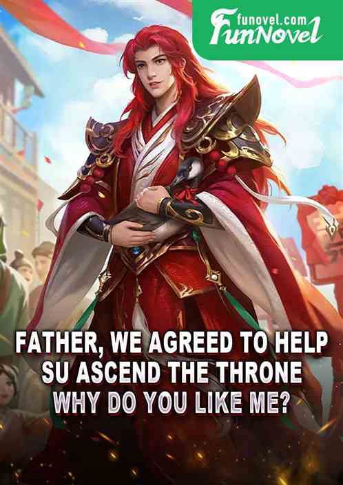 Father, we agreed to help Su ascend the throne. Why do you like me?