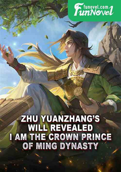 Zhu Yuanzhangs Will Revealed: I Am the Crown Prince of Ming Dynasty