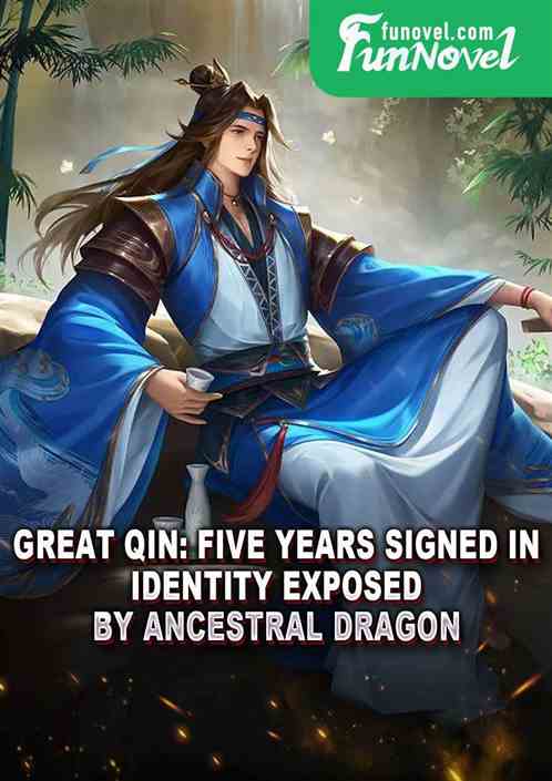 Great Qin: Five years signed in, identity exposed by Ancestral Dragon