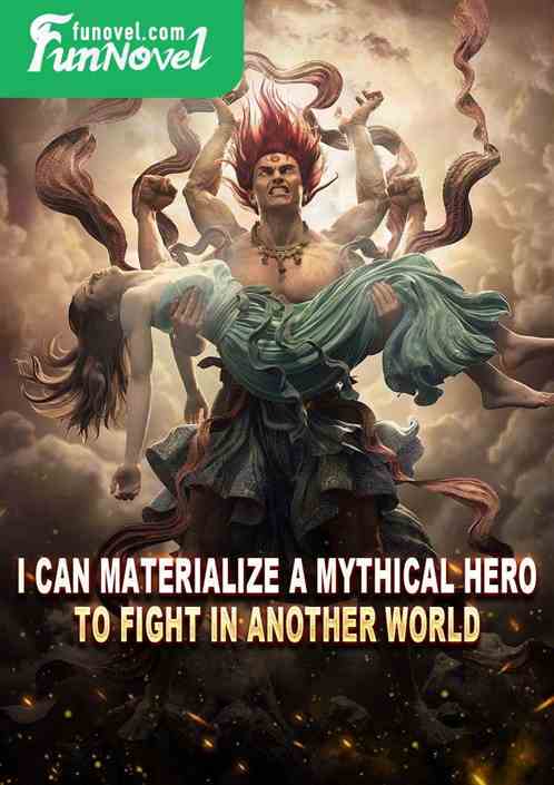 I can materialize a mythical hero to fight in another world