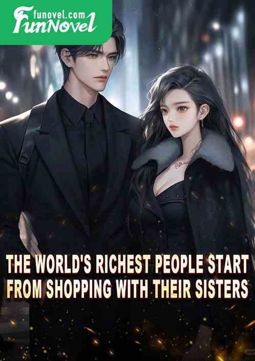 The world's richest people start from shopping with their sisters