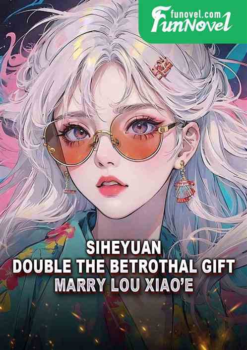 Siheyuan: Double the betrothal gift? Marry Lou Xiaoe