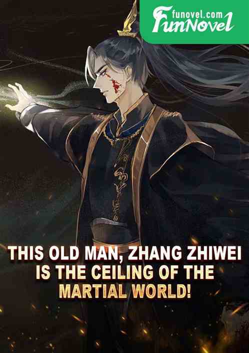 This old man, Zhang Zhiwei, is the ceiling of the martial world!