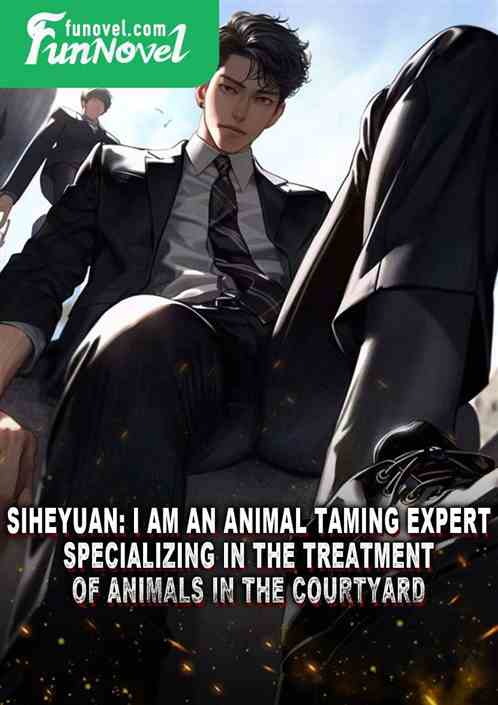 Siheyuan: I am an animal taming expert, specializing in the treatment of animals in the courtyard