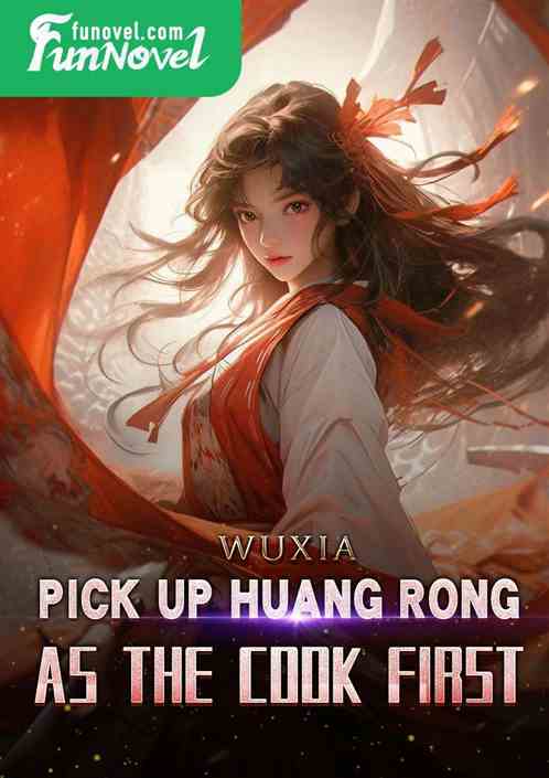 Wuxia, pick up Huang Rong as the cook first