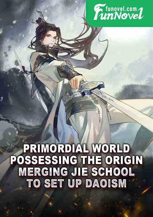 Primordial World: Possessing the Origin, Merging Jie School to Set up Daoism