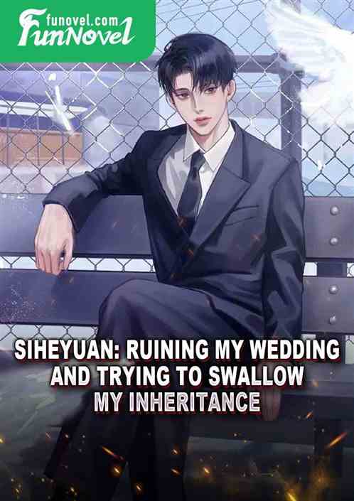 Siheyuan: Ruining my wedding and trying to swallow my inheritance