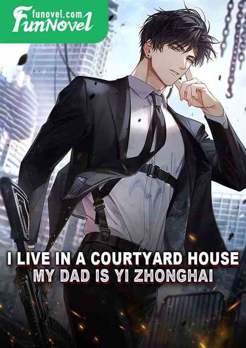 I live in a courtyard house, my dad is Yi Zhonghai