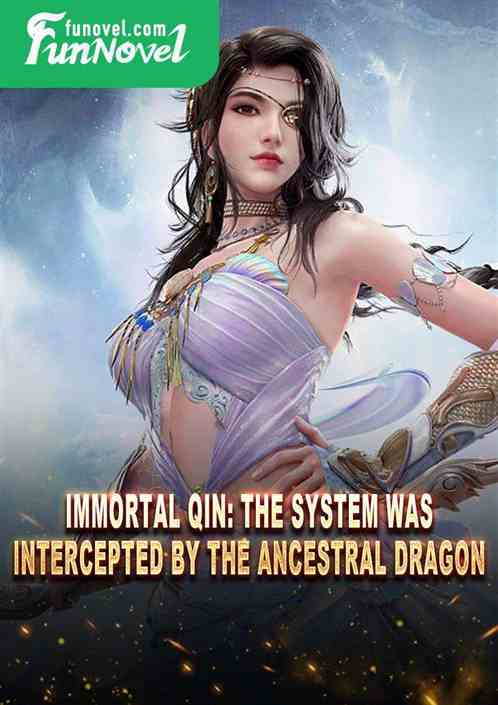 Immortal Qin: The System was intercepted by the Ancestral Dragon