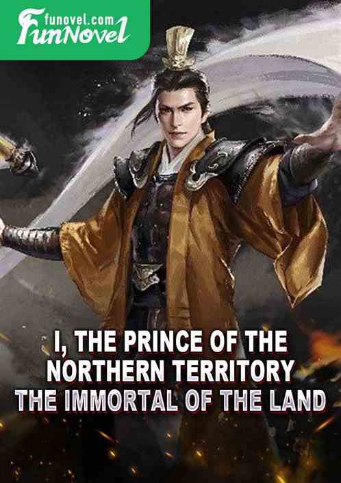 I, the Prince of the Northern Territory, the Immortal of the Land