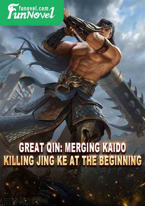 Great Qin: Merging Kaido, Killing Jing Ke at the Beginning