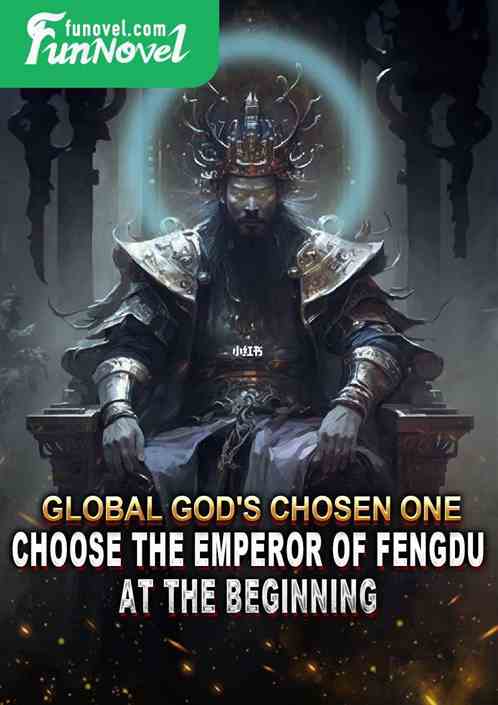 Global God's Chosen One: Choose the Emperor of Fengdu at the beginning