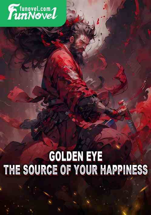 Golden Eye, the source of your happiness