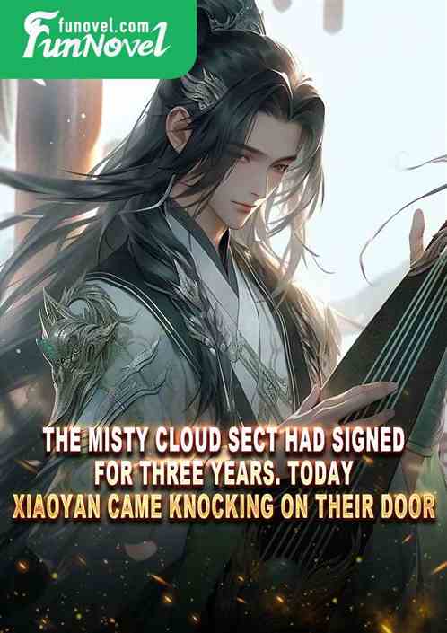 The Misty Cloud Sect had signed for three years. Today, Xiaoyan came knocking on their door.