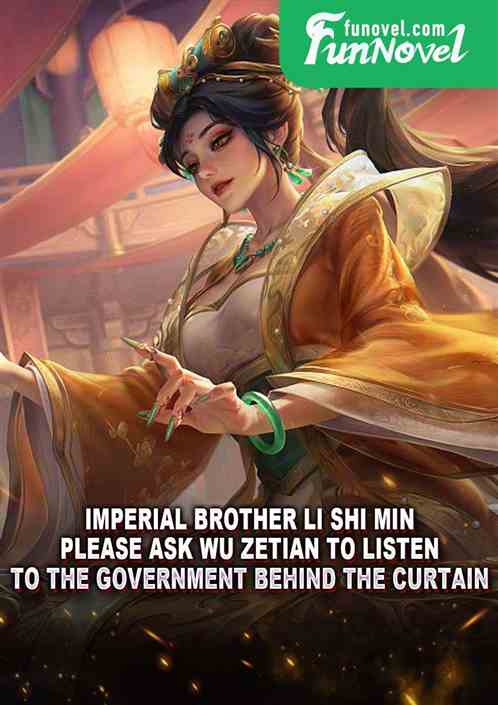 Imperial Brother Li Shi Min! Please ask Wu Zetian to listen to the government behind the curtain