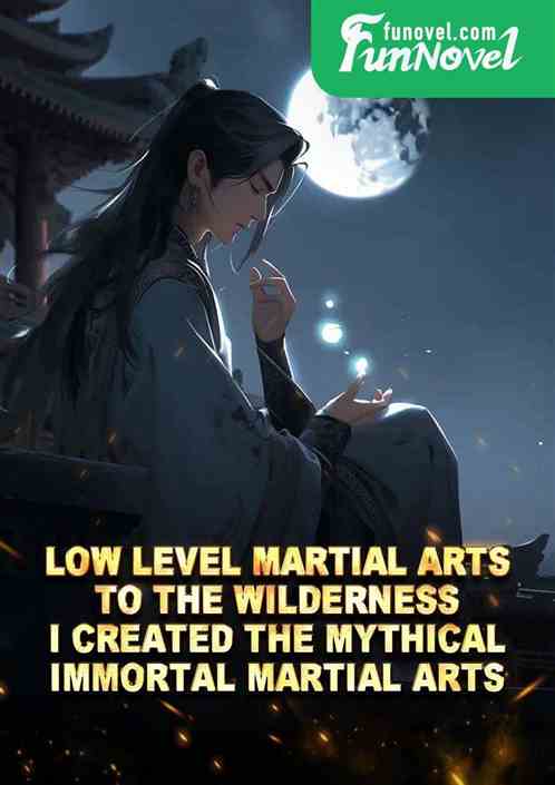 Low Level Martial Arts to the Wilderness, I created the Mythical Immortal Martial Arts