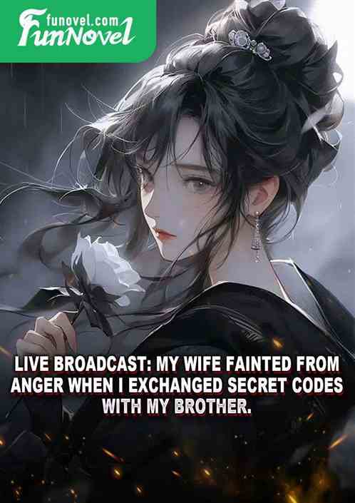 Live broadcast: My wife fainted from anger when I exchanged secret codes with my brother.