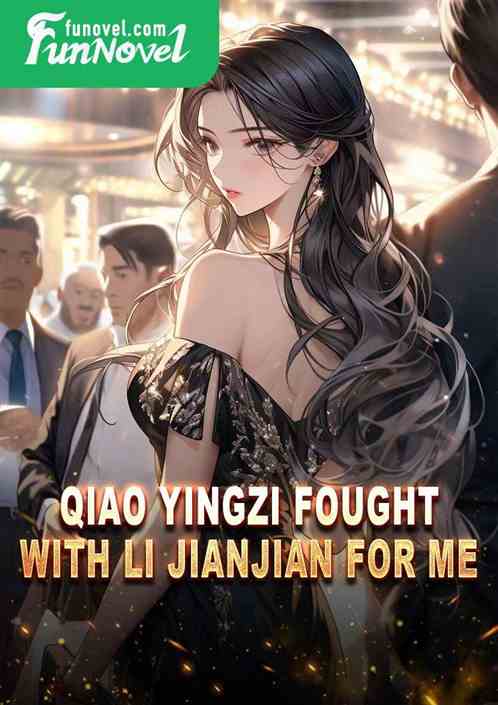 Qiao Yingzi fought with Li Jianjian for me.