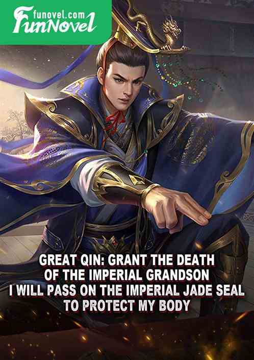 Great Qin: Grant the death of the imperial grandson, I will pass on the imperial jade seal to protect my body