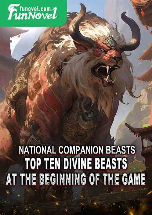 National Companion Beasts: Top Ten Divine Beasts at the beginning of the game