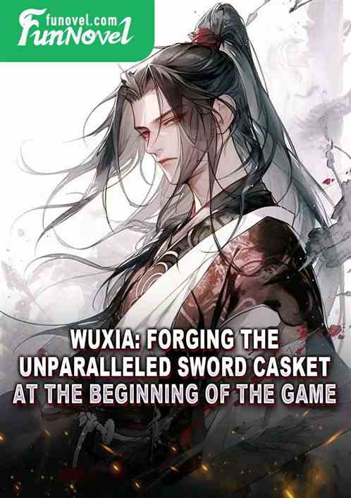 Wuxia: Forging the Unparalleled Sword Casket at the beginning of the game