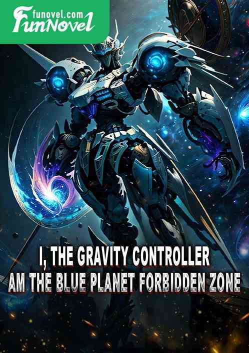 I, the Gravity Controller, am the Blue Planet Forbidden Zone.