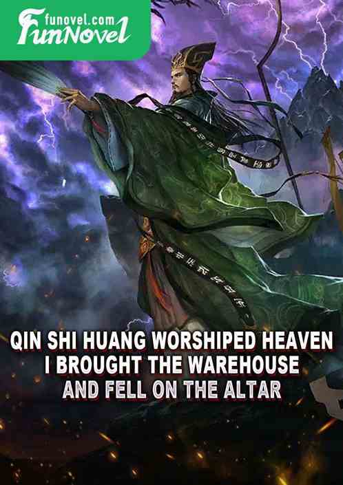 Qin Shi Huang worshiped heaven: I brought the warehouse and fell on the altar