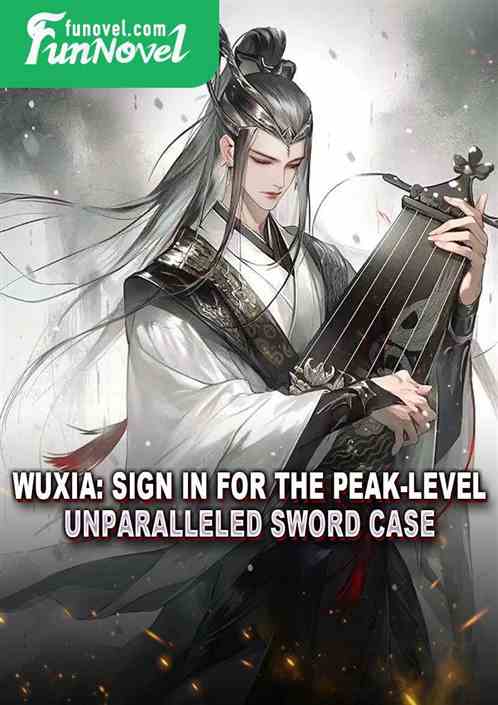 Wuxia: Sign in for the peak-level Unparalleled Sword Case