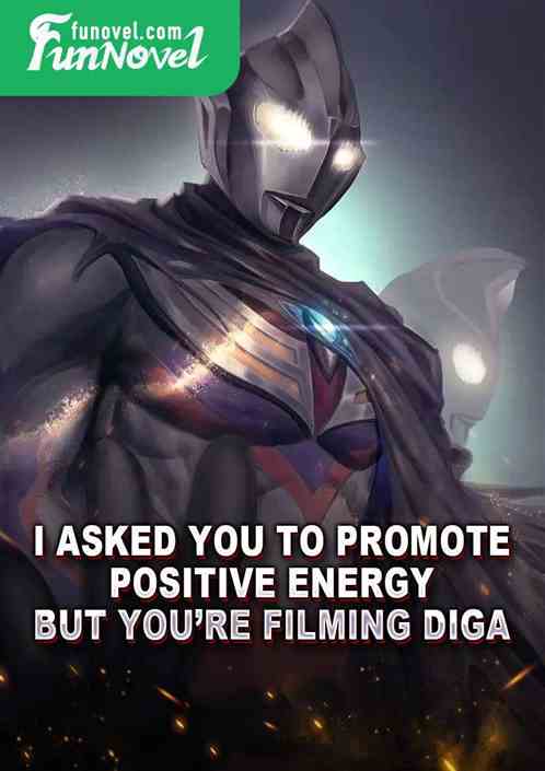 I asked you to promote positive energy, but youre filming Diga?