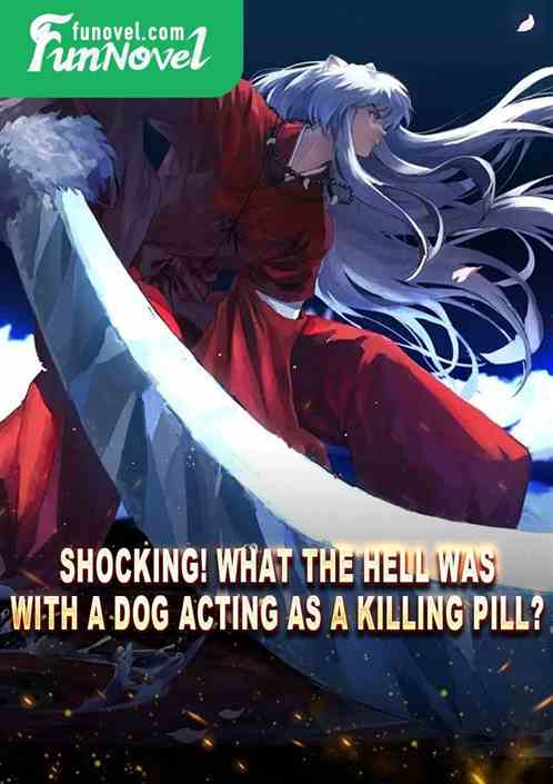 Shocking! What the hell was with a dog acting as a killing pill?