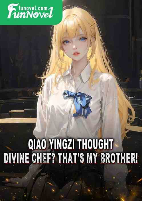 Qiao Yingzi thought, Divine Chef? That's my brother!