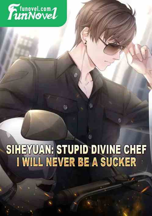 Siheyuan: Stupid Divine Chef, I will never be a sucker!