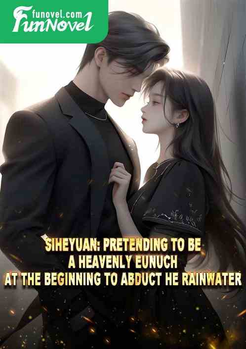 Siheyuan: Pretending to be a Heavenly Eunuch at the beginning to abduct He Rainwater