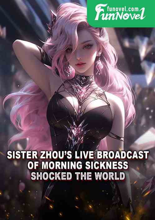 Sister Zhous live broadcast of morning sickness shocked the world