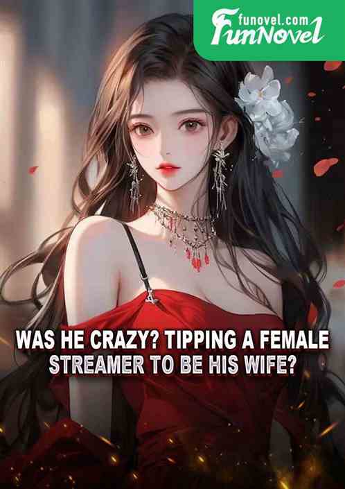 Was he crazy? Tipping a female streamer to be his wife?